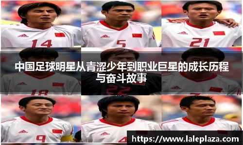 中国足球明星从青涩少年到职业巨星的成长历程与奋斗故事