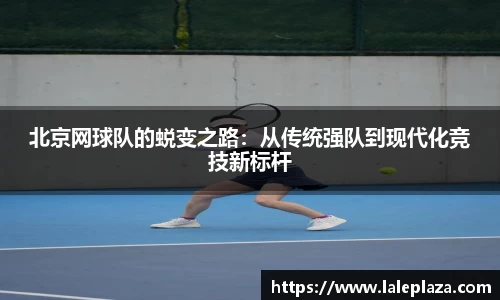 北京网球队的蜕变之路：从传统强队到现代化竞技新标杆
