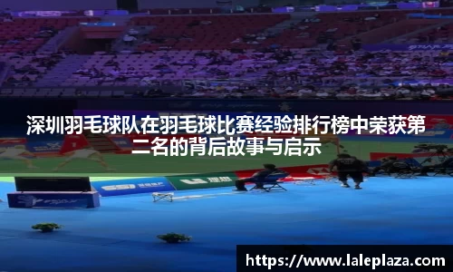 深圳羽毛球队在羽毛球比赛经验排行榜中荣获第二名的背后故事与启示